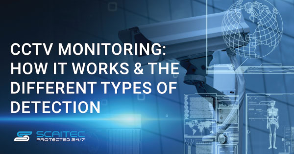 CCTV Remote Monitoring: How It Works & The Different Types of Detection